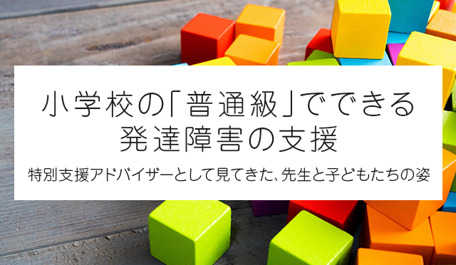 小学校の「普通級」でできる発達障害の支援｜行動は「環境」で変わる